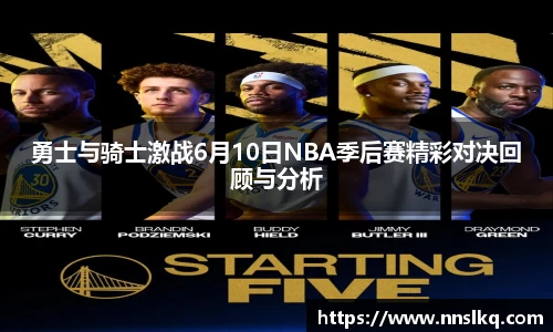 勇士与骑士激战6月10日NBA季后赛精彩对决回顾与分析